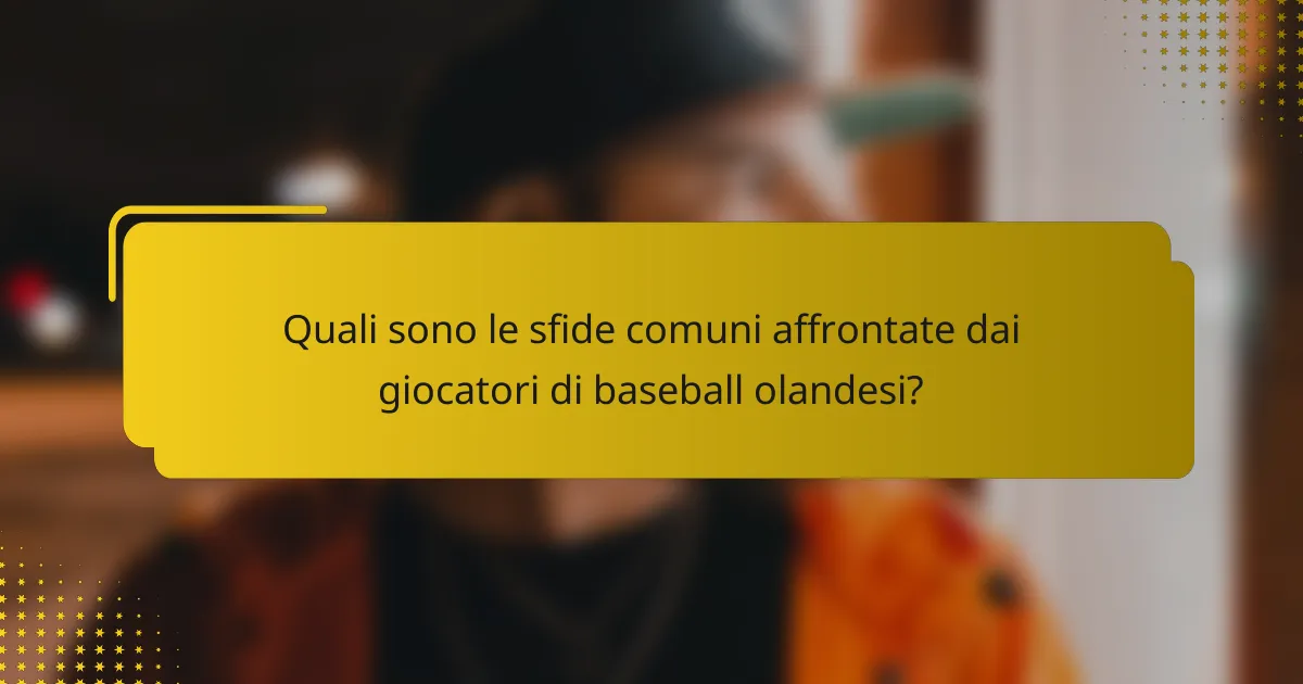 Quali sono le sfide comuni affrontate dai giocatori di baseball olandesi?