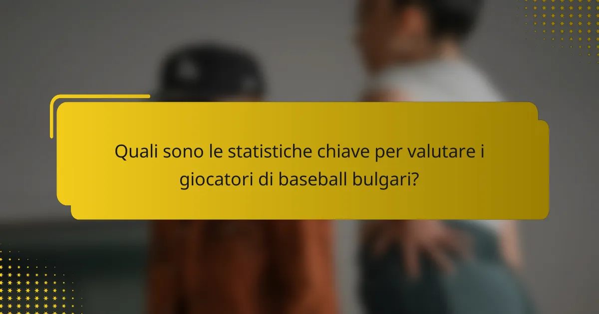 Quali sono le statistiche chiave per valutare i giocatori di baseball bulgari?