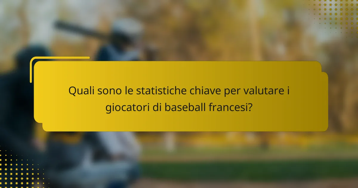 Quali sono le statistiche chiave per valutare i giocatori di baseball francesi?