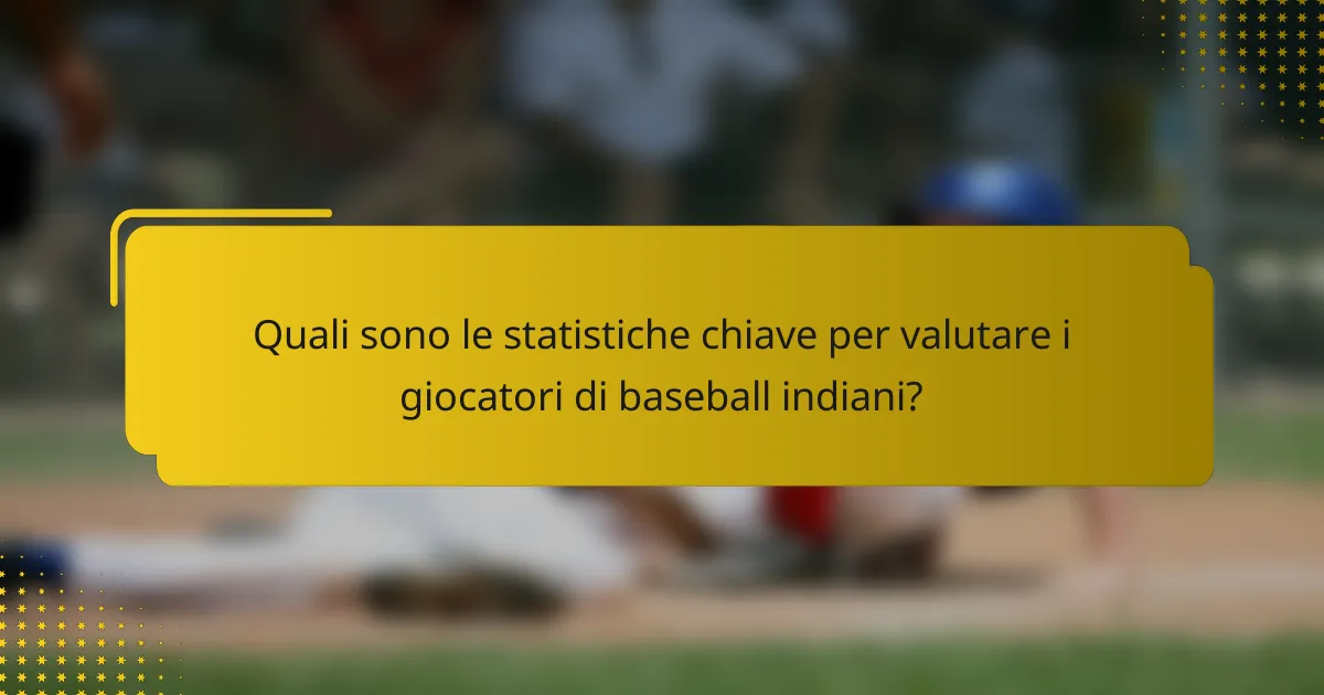 Quali sono le statistiche chiave per valutare i giocatori di baseball indiani?