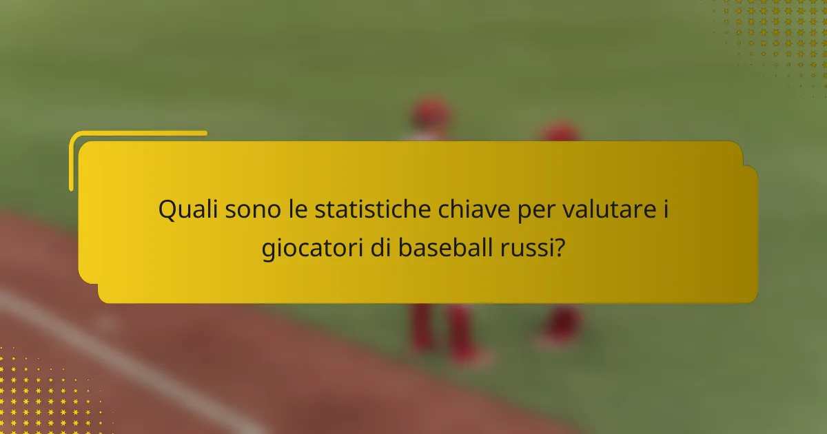 Quali sono le statistiche chiave per valutare i giocatori di baseball russi?