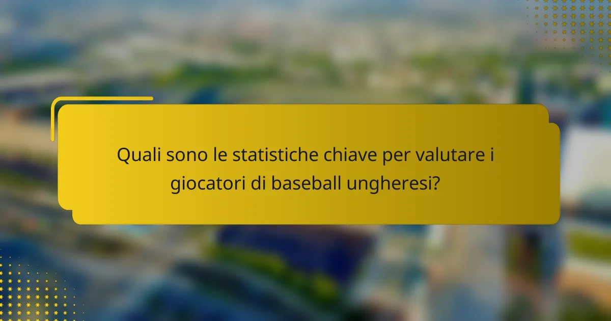 Quali sono le statistiche chiave per valutare i giocatori di baseball ungheresi?