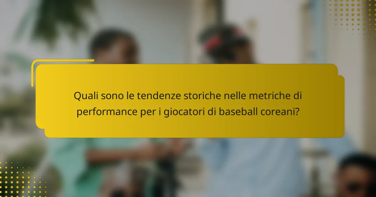Quali sono le tendenze storiche nelle metriche di performance per i giocatori di baseball coreani?