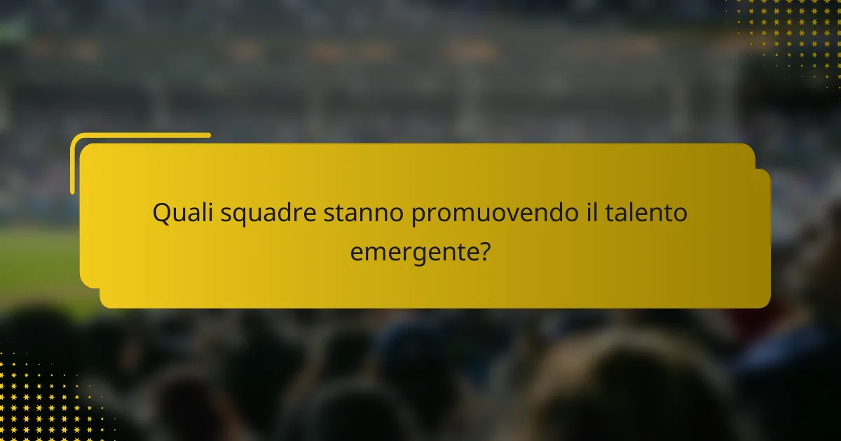 Quali squadre stanno promuovendo il talento emergente?