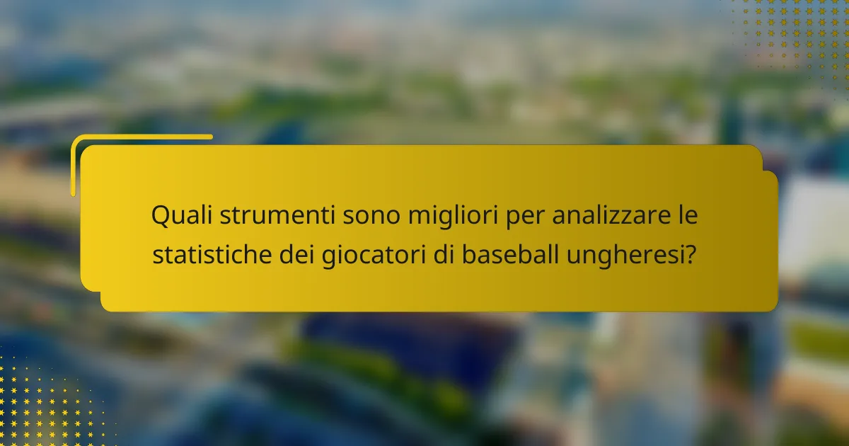 Quali strumenti sono migliori per analizzare le statistiche dei giocatori di baseball ungheresi?