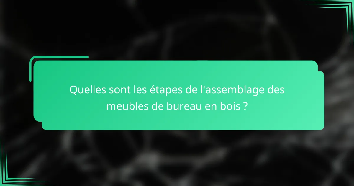 Quelles sont les étapes de l'assemblage des meubles de bureau en bois ?