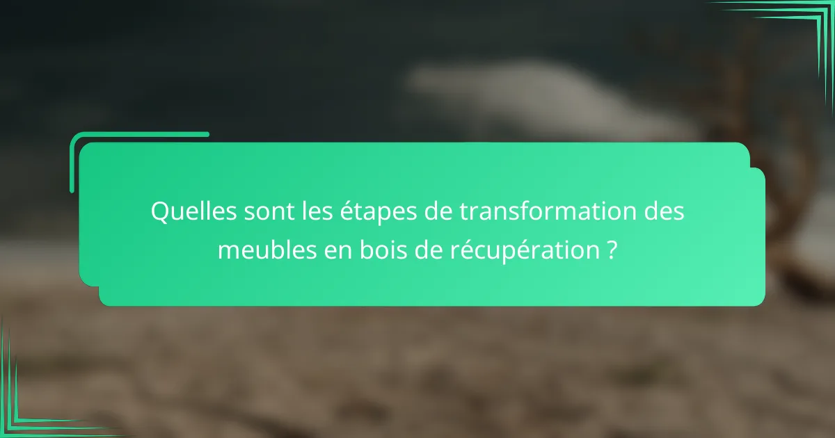 Quelles sont les étapes de transformation des meubles en bois de récupération ?