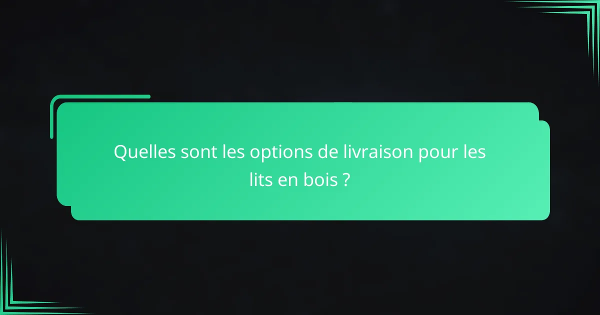 Quelles sont les options de livraison pour les lits en bois ?