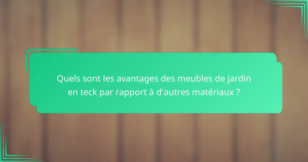 Quels sont les avantages des meubles de jardin en teck par rapport à d'autres matériaux ?