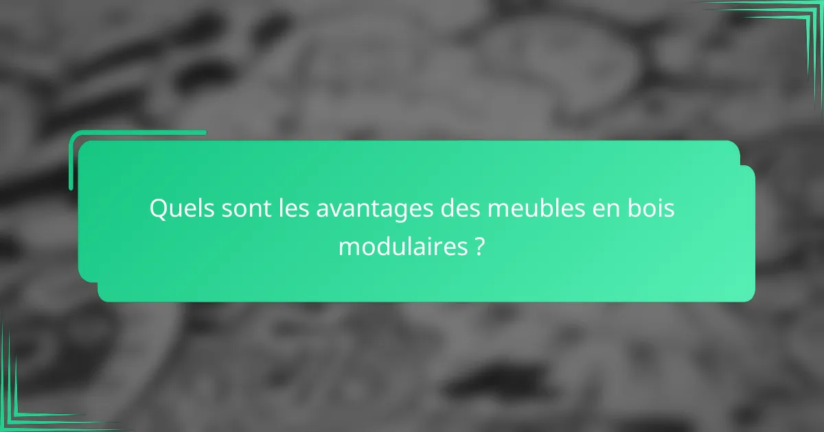 Quels sont les avantages des meubles en bois modulaires ?