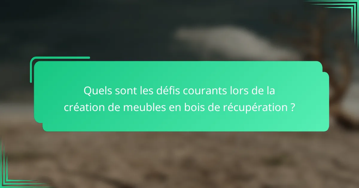 Quels sont les défis courants lors de la création de meubles en bois de récupération ?