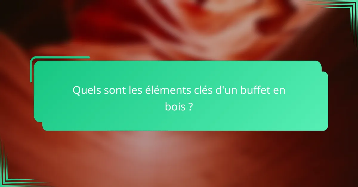Quels sont les éléments clés d'un buffet en bois ?