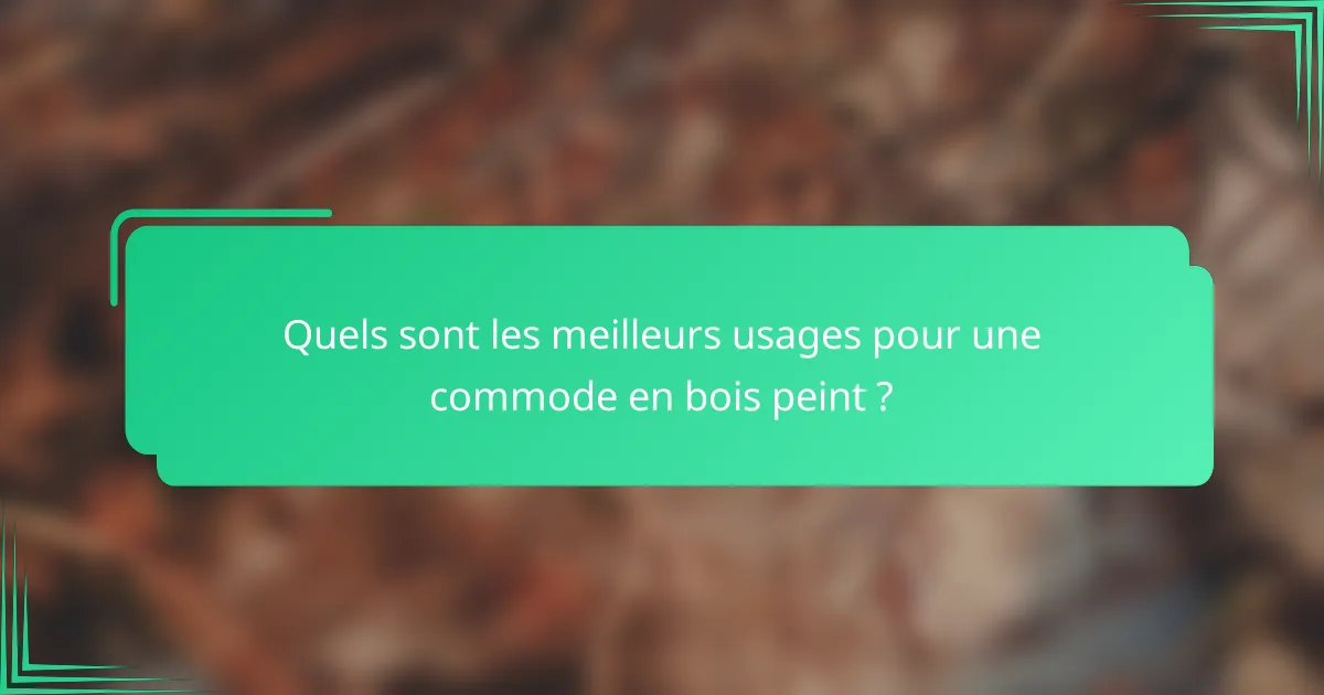Quels sont les meilleurs usages pour une commode en bois peint ?