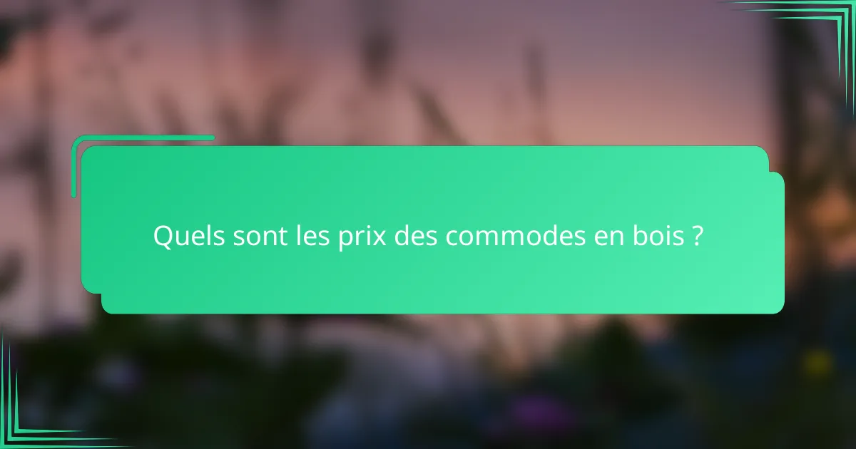 Quels sont les prix des commodes en bois ?