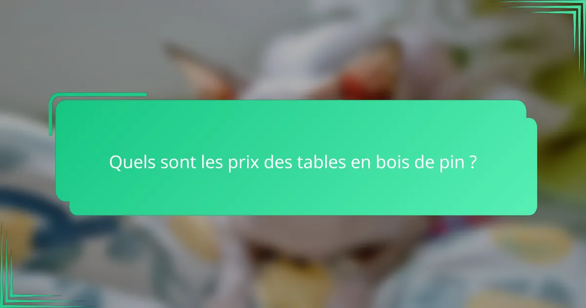 Quels sont les prix des tables en bois de pin ?