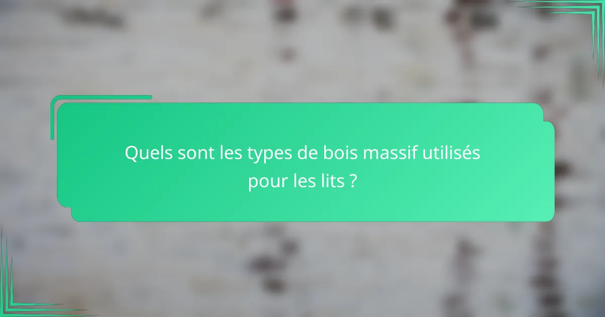 Quels sont les types de bois massif utilisés pour les lits ?