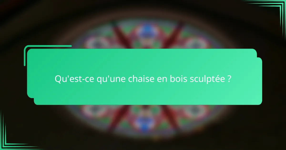 Qu'est-ce qu'une chaise en bois sculptée ?